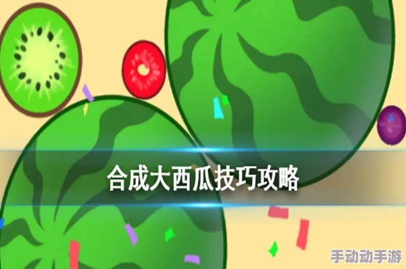 合成大西瓜攻略详解:玩法技巧与高分秘诀 合成大西瓜攻略详解:玩法技巧与高分秘诀